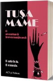 Tușa Mame. O aventură ireverențioasă - Paperback brosat - Patrick Dennis - Act și Politon