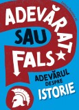 ADEVĂRAT SAU FALS? Adevărul despre istorie