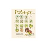 Patience . . .: Discover How the Best Things in Life Take Time