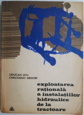 Exploatarea rationala a instalatiilor hidraulice de la tractoare &amp;ndash; Saplacan Liviu, Caraciugiuc Grigore foto