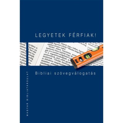 LEGYETEK F&amp;Eacute;RFIAK! Bibliai sz&amp;ouml;vegv&amp;aacute;logat&amp;aacute;s - Pecsuk Ott&amp;oacute; &amp;ndash; Kiss B. Zsuzsanna foto