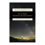 Ce a fost inainte de Big Bang? O istorie intreaga a universului - Martin Bojowald
