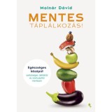 MENTES t&aacute;pl&aacute;lkoz&aacute;s! - Eg&eacute;szs&eacute;ges k&ouml;z&eacute;p&uacute;t sz&eacute;lsős&eacute;ges di&eacute;t&aacute;kt&oacute;l &eacute;s bűntudatt&oacute;l mentesen - Moln&aacute;r D&aacute;vid