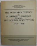 THE ROMANIAN CHURCH IN NORTHWEST ROMANIA DURING THE HORTHY OCCUPATION ( 1940 -1944 ) by MIHAI FATU , 1985