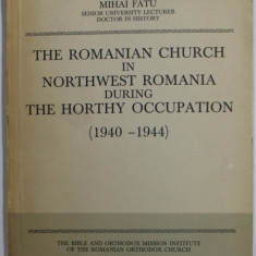 THE ROMANIAN CHURCH IN NORTHWEST ROMANIA DURING THE HORTHY OCCUPATION ( 1940 -1944 ) by MIHAI FATU , 1985