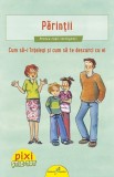 Pixi Stie-Tot. Parintii.Cum sa-i intelegi si sa te descurci cu ei, ALL