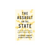 The Assault on the State: How the Global Attack on Modern Government Endangers Our Future