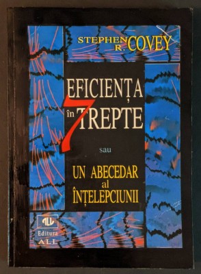 EFICIENTA in 7 TREPTE sau Un Abecedar al Intelepciunii &amp;ndash; Stephen R Covey 319 pag foto