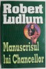 Manuscrisul lui Chancellor - Robert Ludlum, Roman Beletristica, Carte Noua/Anticariat