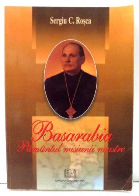 BASARABIA PAMANTUL MISIUNII NOASTRE de PR. SERGIU C. ROSCA , 2006 foto