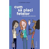 Cum sa placi fetelor - Si mai ales uneia dintre ele