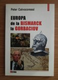Peter Calvocoressi - Europa de la Bismarck la Gorbaciov
