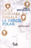 DE LA COROANA REGALA LA CERCUL POLAR-DAN C. MIHAILESCU-350449