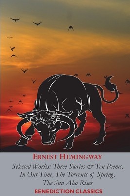 Ernest Hemingway: Selected Works: Three Stories &amp;amp; Ten Poems, In Our Time, The Torrents of Spring, The Sun Also Rises foto