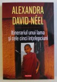 ITINERARIUL UNUI LAMA SI CELE CINCI INTELEPCIUNI de ALEXANDRA DAVID - NEEL , 2015