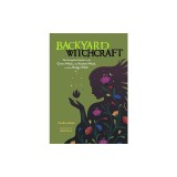Backyard Witchcraft: The Complete Guide for the Green Witch, the Kitchen Witch, and the Hedge Witch
