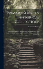 Primary Sources, Historical Collections: Travels Into Bokhara: Being the Account of a Journey From India to Cabool, Tartary and Persia, With a Forewor foto