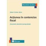 Actiunea in contencios fiscal. Comentarii, doctrina si jurisprudenta - Robert Cristian Dima