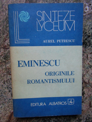 Eminescu - originile romantismului - Aurel Petrescu foto