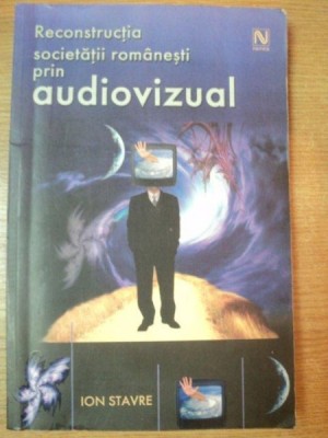 RECONSTRUCTIA SOCIETATII ROMANESTI PRIN AUDIOVIZUAL de ION STAVRE , 2004 foto