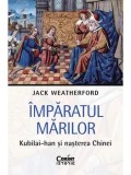 Imparatul Marilor. Kubilai-han si nasterea Chinei/Jack Weatherford