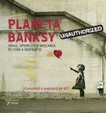 Cumpara ieftin Planeta Banksy. Omul, opera lui si miscarea pe care a inspirat-o/Ket