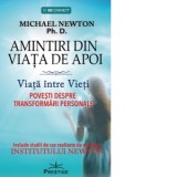 Amintiri din viata de apoi. Viata intre vieti. Povesti despre transformari personale - Michael Newton