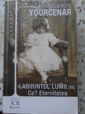 LABIRINTUL LUMII (III) CE? ETERNITATEA-MARGUERITE YOURCENAR-355787