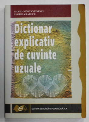 DICTIONAR EXPLICATIV DE CUVINTE UZUALE de SILVIU CONSTANTINESCU si FLORINA RADUCU , 2008 foto