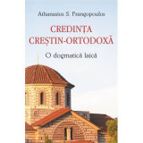 Credinta crestin-ortodoxa. O dogmatica laica - Athanasios S. Frangopoulos