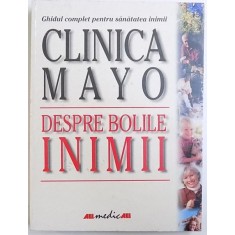 CLINICA MAYO - DESPRE BOLILE INIMII - GHIDUL COMPLET PENTRU SANATATEA INIMII de BERNARD J. GERSH , 2001