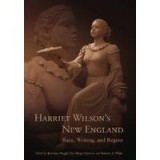 Harriet Wilson&#039;s New England: Race, Writing, and Region (Revisting New England: the New Regionalism)
