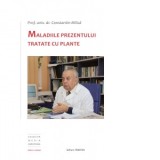 Maladiile prezentului tratate cu plante - Constantin Milica