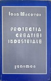 Protectia Creatiei Industriale - Ioan Macovei, 1984, Editura Junimea, Carte Drept, 301 pagini
