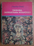 Charles Diehl - Teodora, &icirc;mpărăteasa Bizanțului