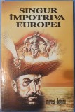 Mircea Dogaru, Singur &Icirc;mpotriva Europei, Ed. Phobos, 2005