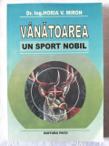 &quot;VANATOAREA, UN SPORT NOBIL&quot;, Horia V. Miron, 2007, Alta editura