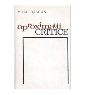 Mihai Dragan - Aproximatii critice - 103470 foto