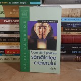 JEAN CARPER - CUM SA-TI PASTREZI SANATATEA CREIERULUI , 2004 *
