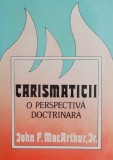 Carismaticii - Perspectiva Doctrinara, John F. MacArthur. Carte crestina