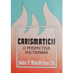 Carismaticii. O perspectiva doctrinara - John F. MacArthur