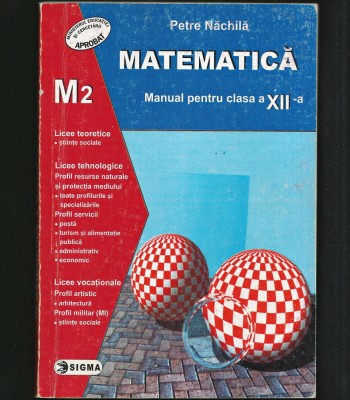 MATEMATICĂ M2 - MANUAL PENTRU CLASA A XII-A - PETRE NĂCHILĂ - EDITURA SIGMA foto
