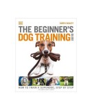 The Beginner&#039;s Dog Training Guide: How to Train a Superdog, Step by Step - Paperback brosat - DK Publishing (Dorling Kindersley)