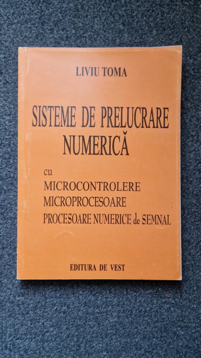 SISTEME DE PRELUCRARE NUMERICA CU MICROCONTROLERE, MICROPROCESUARE - Liviu Toma