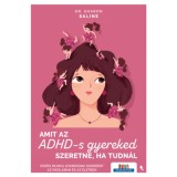 Amit az ADHD-s gyereked szeretne, ha tudn&aacute;l - K&ouml;z&ouml;s munka gyerekeink siker&eacute;&eacute;rt az iskol&aacute;ban &eacute;s az &eacute;letben - Dr. Sharon Saline