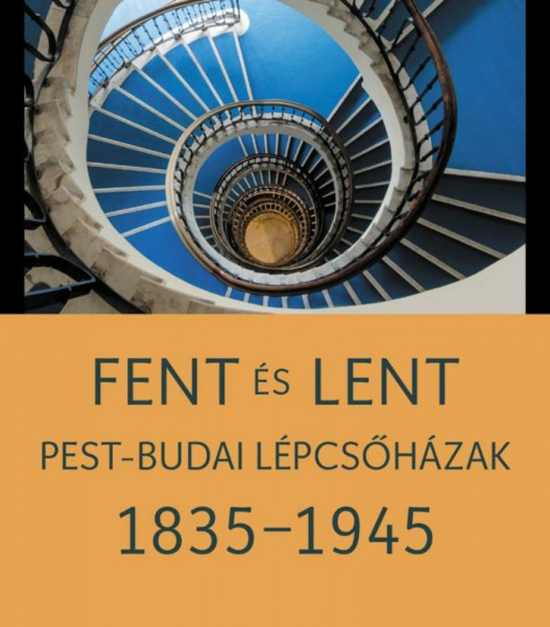 Fent &eacute;s lent - Pest-budai l&eacute;pcsőh&aacute;zak 1835-1945 - Somlai Tibor