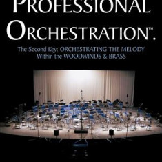 Professional Orchestration Vol 2b: Orchestrating the Melody Within the Woodwinds & Brass