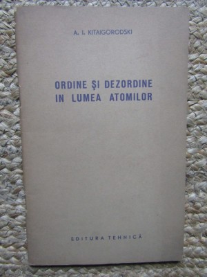 A. Kitaigorodski - Ordine si dezordine in lumea atomilor foto
