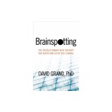 Brainspotting: The Revolutionary New Therapy for Rapid and Effective Change