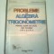 PROBLEME DE ALGEBRA SI TRIGONOMETRIE PENTRU ELEVII DE LICEU CL. IX-a si CL. X-a